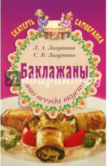 Баклажаны - это всегда вкусно. Сборник кулинарных рецептов. - Лагутина, Лагутина