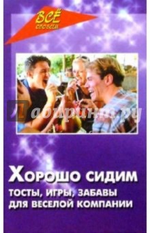 Олег Бутаев - Хорошо сидим! Тосты, игры, забавы для веселой компании обложка книги Олег Бутаев - Хорошо сидим! Тосты, игры, забавы для веселой компании обложка книги