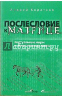 Андрей Коротков - Послесловие к матрице: виртуальные миры и искусственная жизнь обложка книги Андрей Коротков - Послесловие к матрице: виртуальные миры и искусственная жизнь обложка книги