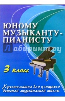 Галина Цыганова - Юному музыканту-пианисту. 3 класс. Хрестоматия для учащихся детской музыкальной школы обложка книги Галина Цыганова - Юному музыканту-пианисту. 3 класс. Хрестоматия для учащихся детской музыкальной школы обложка книги