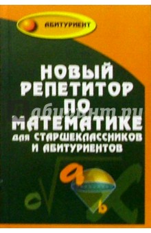Новый репетитор по математике для старшеклассников и абитуриентов - Махров, Махров