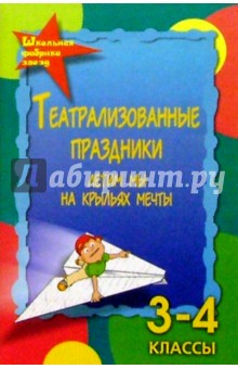 Театрализованные праздники. Летим мы на крыльях мечты. 3-4 классы - Марина Женило