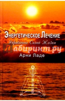 Арни Ладе - Энергетическое лечение: управление силой жизни обложка книги Арни Ладе - Энергетическое лечение: управление силой жизни обложка книги