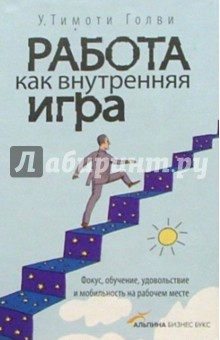 У. Голви - Работа как внутренняя игра: Фокус, обучение, удовольствие и мобильность на рабочем месте обложка книги У. Голви - Работа как внутренняя игра: Фокус, обучение, удовольствие и мобильность на рабочем месте обложка книги