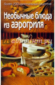 Необычные блюда из аэрогриля: более 200 оригинальных рецептов - Светлана Алешина