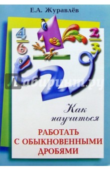 Как научиться работать с обыкновенными дробями: Учебное пособие по математике для 5-6 классов - Евгений Журавлев