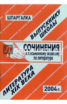 Шпаргалка: Сочинения к экзаменам по литературе 19в. 2004 год - Е.Л. Ларионова