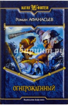 Огнерожденный: Фантастический роман - Роман Афанасьев