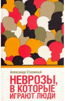 Неврозы, в которые играют люди - Александр Стражный