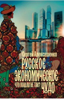 Русское экономическое чудо. Что пошло не так? - Сергей Алексашенко