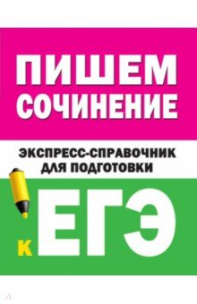 Пишем сочинение на ЕГЭ. Экспресс-справочник для подготовки к ЕГЭ обложка книги Пишем сочинение на ЕГЭ. Экспресс-справочник для подготовки к ЕГЭ обложка книги
