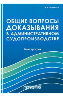 Общие вопросы доказывания в административном судопроизводстве. Монография - Константин Павленко