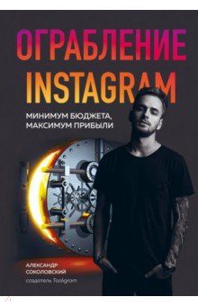 Александр Соколовский - Ограбление Instagram. Минимум бюджета, максимум прибыли