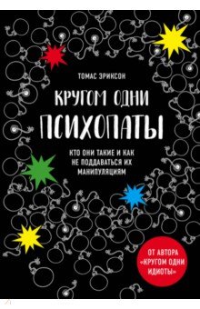 Томас Эриксон - Кругом одни психопаты. Кто они такие и как не поддаваться на их манипуляции? обложка книги Томас Эриксон - Кругом одни психопаты. Кто они такие и как не поддаваться на их манипуляции? обложка книги