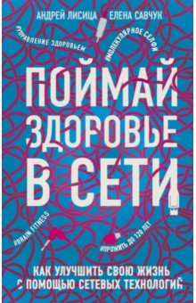 Лисица, Савчук - Поймай здоровье в сети. Как улучшить свою жизнь с помощью сетевых технологий обложка книги Лисица, Савчук - Поймай здоровье в сети. Как улучшить свою жизнь с помощью сетевых технологий обложка книги
