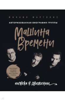 Михаил Марголис - Машина Времени. Полвека в движении. Настоящая история главной рок-группы страны обложка книги Михаил Марголис - Машина Времени. Полвека в движении. Настоящая история главной рок-группы страны обложка книги