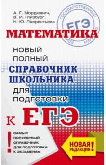 Мордкович, Глизбург, Лаврентьева - ЕГЭ. Математика. Новый полный справочник школьника для подготовки к ЕГЭ обложка книги Мордкович, Глизбург, Лаврентьева - ЕГЭ. Математика. Новый полный справочник школьника для подготовки к ЕГЭ обложка книги