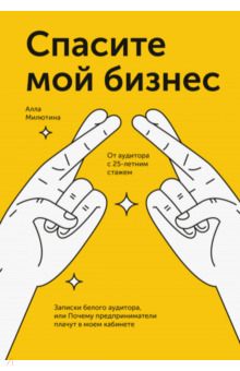Алла Милютина - Спасите мой бизнес. Записки белого аудитора, или Почему предприниматели плачут в моём кабинете обложка книги Алла Милютина - Спасите мой бизнес. Записки белого аудитора, или Почему предприниматели плачут в моём кабинете обложка книги