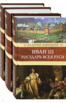 Иван III - государь всея Руси. В 3-х томах - Валерий Язвицкий