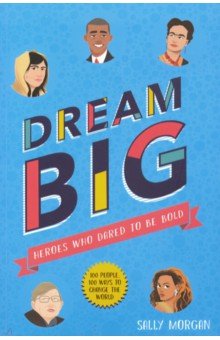Dream Big! Heroes Who Dared to Be Bold - Sally Morgan