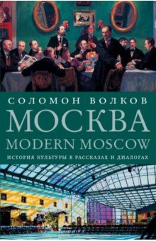 Соломон Волков - Москва / Modern Moscow. История культуры в рассказах и диалогах