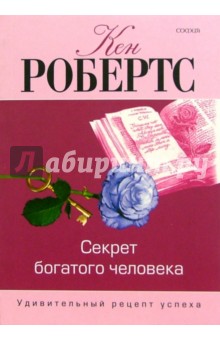 Секрет богатого человека. Удивительный рецепт успеха - Кен Робертс