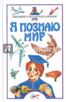 Я познаю мир. Авиация и воздухоплавание
