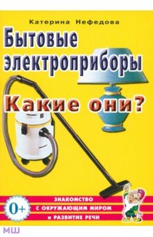 Бытовые электроприборы. Какие они? Пособие для воспитателей, гувернеров, родителей - Катерина Нефедова