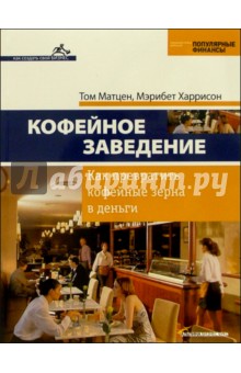 Матцен, Харрисон - Кофейное заведение: Как превратить кофейные зерна в деньги обложка книги Матцен, Харрисон - Кофейное заведение: Как превратить кофейные зерна в деньги обложка книги