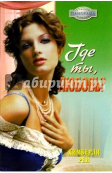 Кимберли Рей - Где ты, любовь?: Роман обложка книги Кимберли Рей - Где ты, любовь?: Роман обложка книги