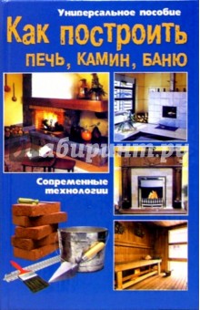 Как построить печь, камин, баню. Строим печи, камины, бани своими руками обложка книги Как построить печь, камин, баню. Строим печи, камины, бани своими руками обложка книги