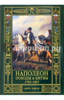 Наполеон. Походы и битвы. 1796-1815 - Анри Лашук