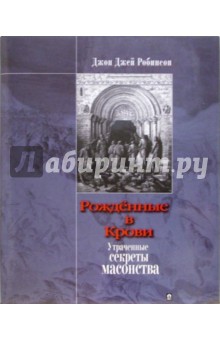 Рожденные в Крови. Утраченные секреты масонства - Джон Робинсон
