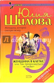 Юлия Шилова - Женщина в клетке, или Так продолжаться не может обложка книги Юлия Шилова - Женщина в клетке, или Так продолжаться не может обложка книги