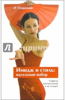 Роберт Огинский - Имидж и стиль: идеальный выбор. Как добиться успеха Секреты косметологии... и не только! обложка книги Роберт Огинский - Имидж и стиль: идеальный выбор. Как добиться успеха Секреты косметологии... и не только! обложка книги