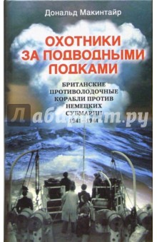 Охотники за подводными лодками. Британские противолодочные корабли против немецких субмарин - Дональд Макинтайр