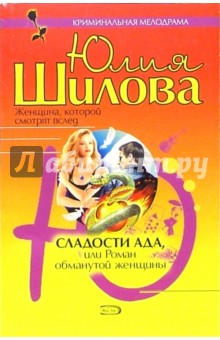Юлия Шилова - Сладости ада, или Роман обманутой женщины обложка книги Юлия Шилова - Сладости ада, или Роман обманутой женщины обложка книги