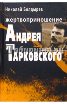 Жертвоприношение Андрея Тарковского - Николай Болдырев