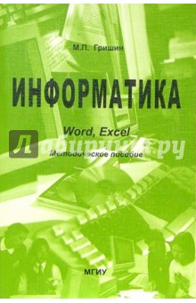 Михаил Гришин - Информатика Word, Excel: Методическое пособие по выполнению практич. работ в компьютерном классе обложка книги Михаил Гришин - Информатика Word, Excel: Методическое пособие по выполнению практич. работ в компьютерном классе обложка книги