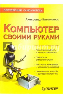 Компьютер своими руками: Популярный самоучитель - Александр Ватаманюк