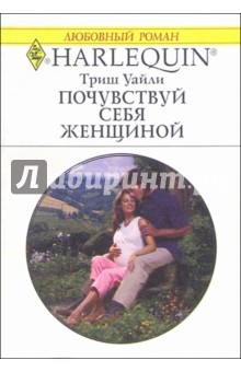 Почувствуй себя женщиной: Роман - Триш Уайли