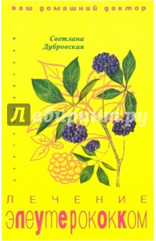 Светлана Дубровская - Лечение элеутерококком. Ваш домашний доктор обложка книги Светлана Дубровская - Лечение элеутерококком. Ваш домашний доктор обложка книги