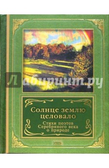 Солнце землю целовало. Стихи поэтов Серебрянного века о природе