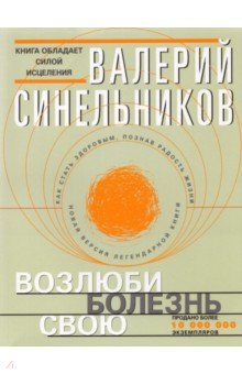 Возлюби болезнь свою. Как стать здоровым, познав радость жизни | Валерий Синельников