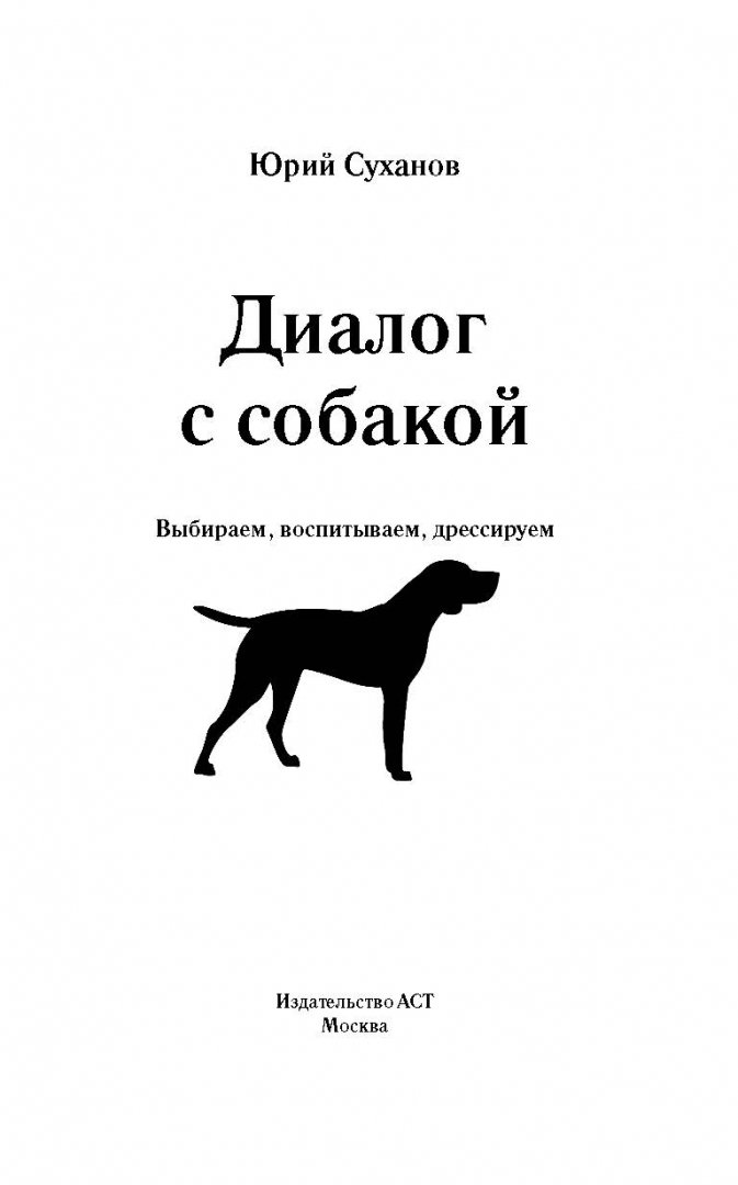 Иллюстрация 1 из 18 для Диалог с собакой. Выбираем, воспитываем, дрессируем - Юрий Суханов | Лабиринт - книги. Источник: Лабиринт
