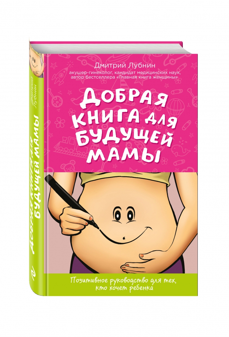 Иллюстрация 1 из 49 для Добрая книга для будущей мамы. Позитивное руководство для тех, кто хочет ребенка - Дмитрий Лубнин | Лабиринт - книги. Источник: Лабиринт